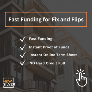 New Silver Real Estate Loans Fix & Flip Rent Ground up
Funds for purchase + rehab or refinance + rehab:

 Fix-&-Flip Loans from 9.25 - 11.25%

 Rental Property Loans from 6.125

 Ground Up Construction Loans from 9.75 - 11.5%

 No income verification

 Get approved online in 5 minutes

 Instant proof of funds letter

 Interest only payments

 Discounts for repeat borrowers

 Get up to $5,000,000